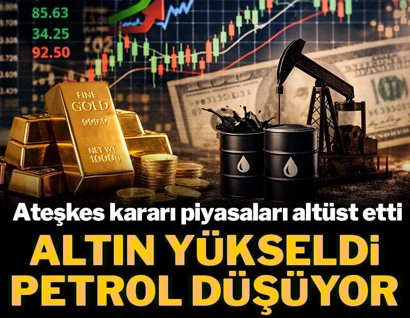 Ateşkes kararı piyasaları altüst etti: Altın yükseldi petrol düşüyor
