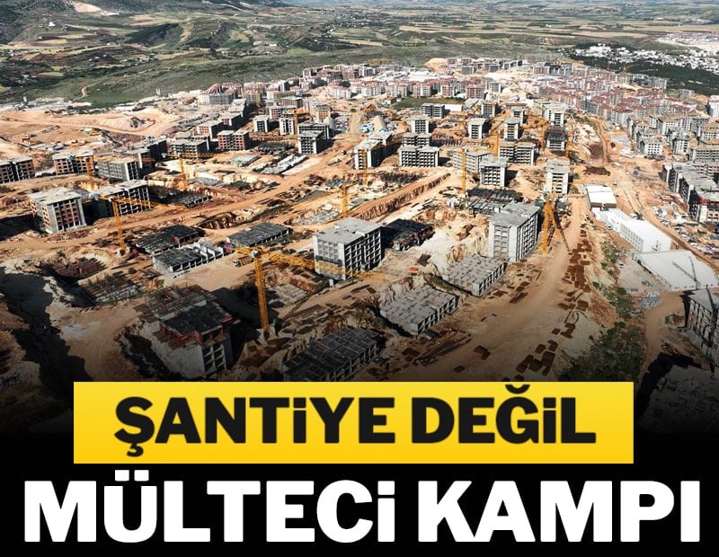 Şantiye değil mülteci kampı