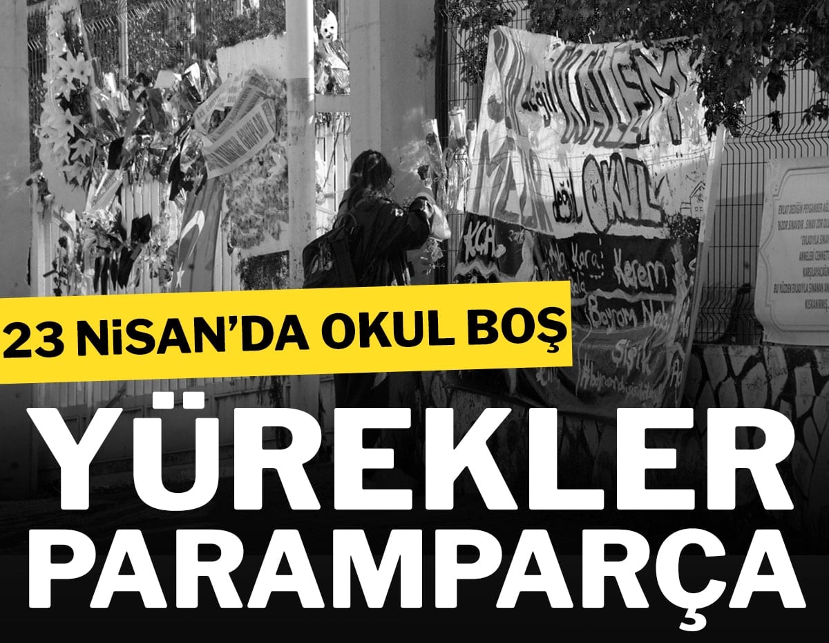 23 Nisan'da okul boş, yürekler paramparça!