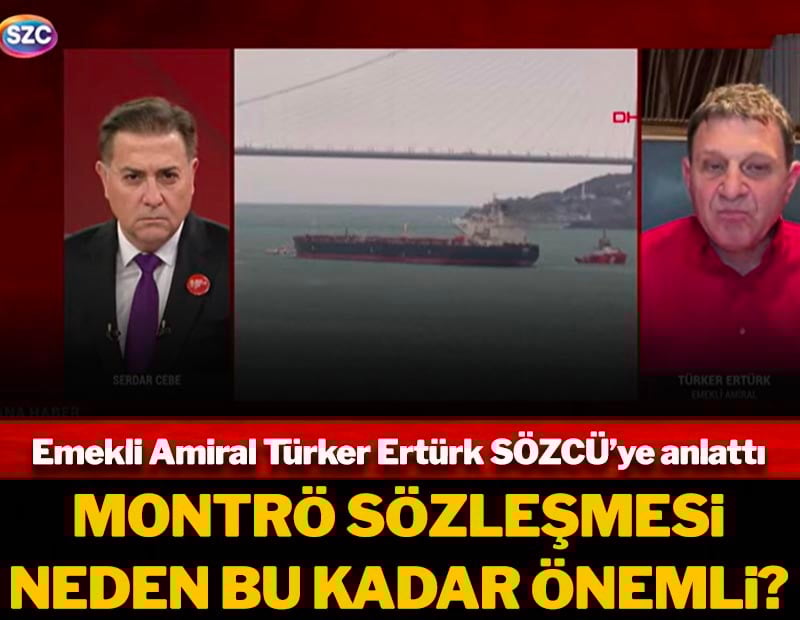 Montrö sözleşmesi neden bu kadar önemli? Emekli Amiral Türker Ertürk SÖZCÜ'ye anlattı
