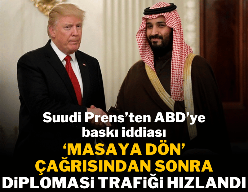 Suudi Prens'ten ABD'ye baskı iddiası! 'Masaya dön' çağrısından sonra diplomasi trafiği hızlandı
