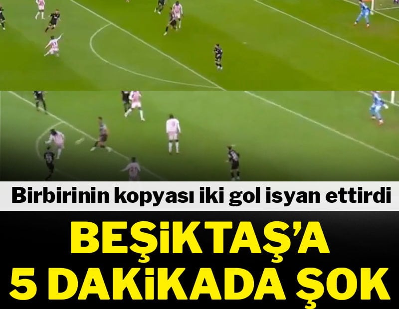 Beşiktaş'a 5 dakikada şok! Birbirinin benzeri iki gol isyan ettirdi!