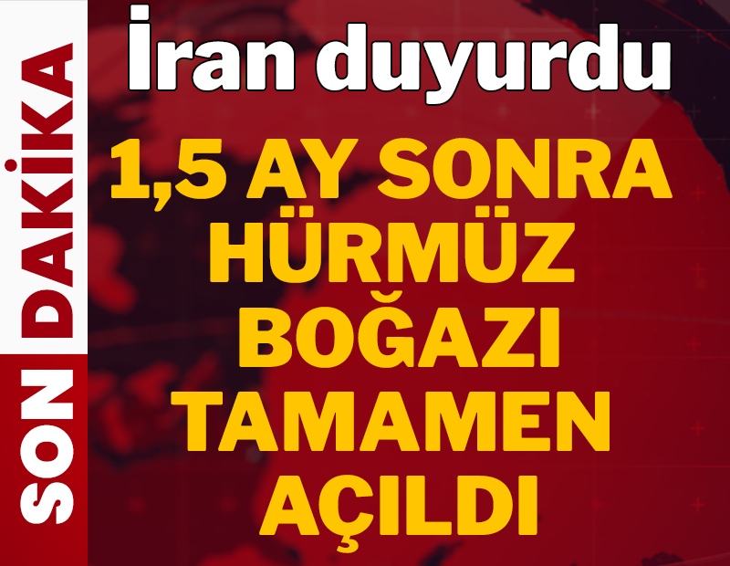 İran duyurdu: 1.5 ay sonra Hürmüz Boğazı tamamen açıldı