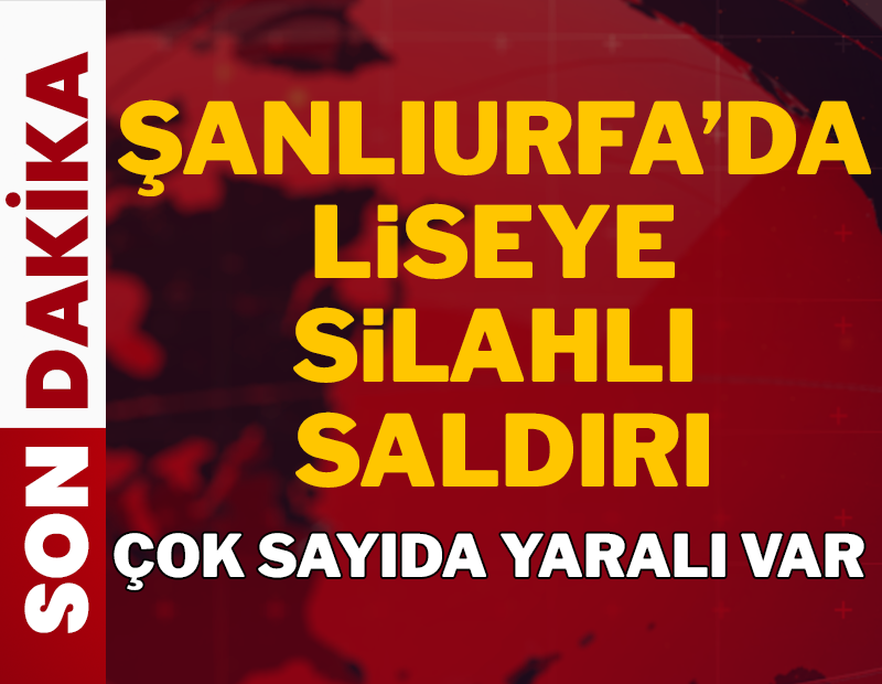 Şanlıurfa'da liseye silahlı saldırı: Çok sayıda yaralı var