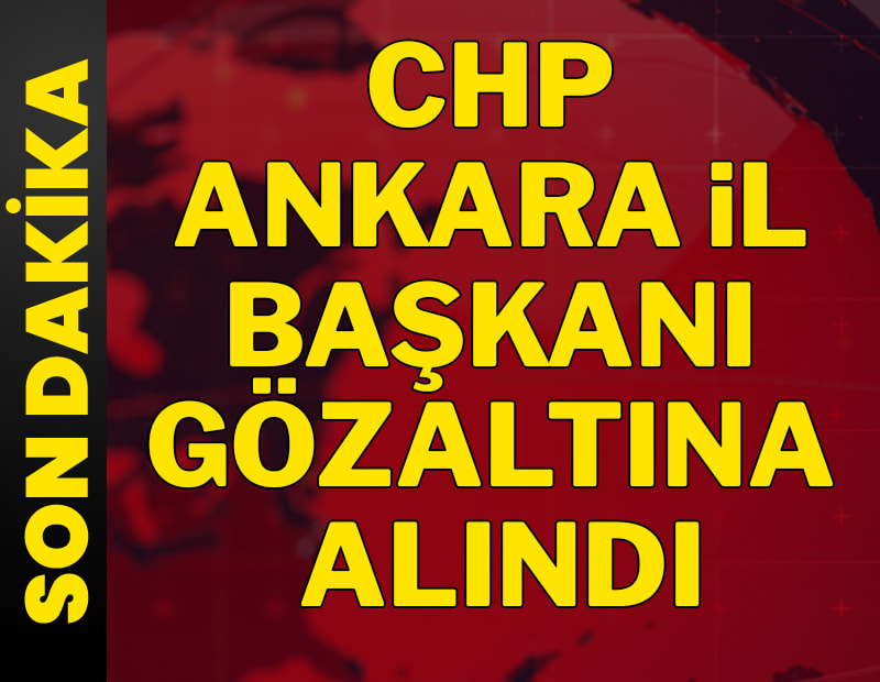  CHP Ankara İl Başkanı Ümit Erkol gözaltına alındı