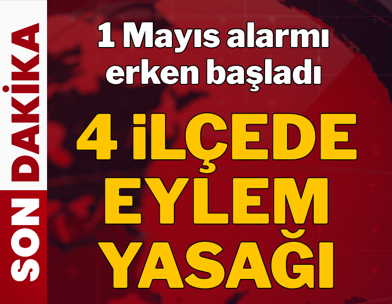1 Mayıs alarmı erken başladı: 4 ilçede eylem yasağı