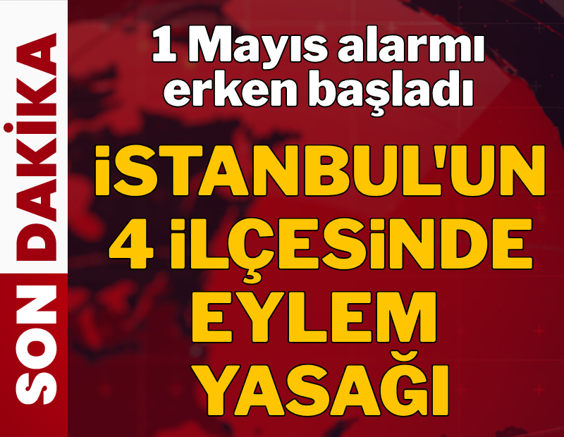 1 Mayıs alarmı erken başladı: 4 ilçede eylem yasağı
