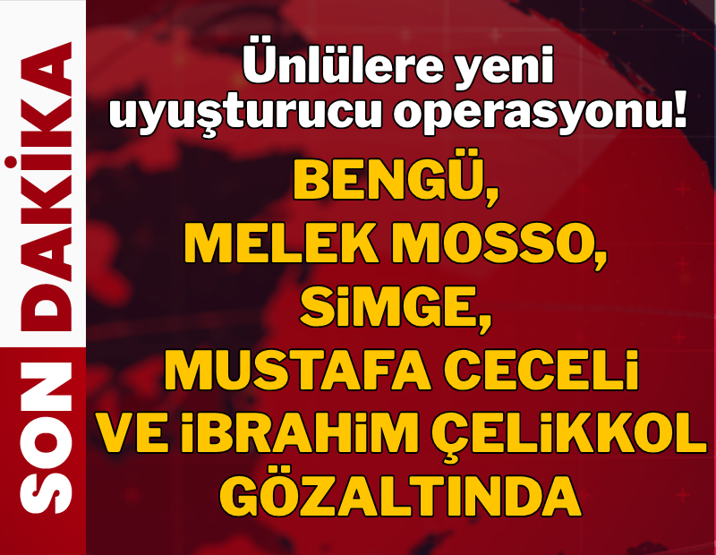 Son dakika... Ünlülere yeni operasyon: Çok sayıda gözaltı var