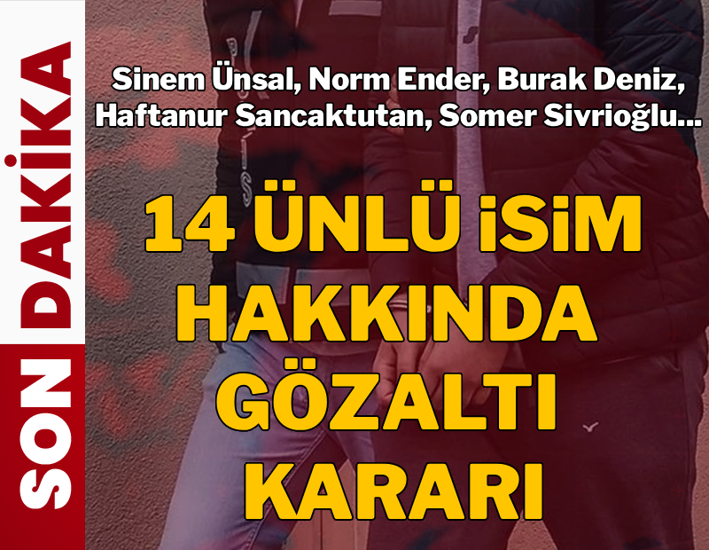 Ünlülere yeni operasyon: 14 isim hakkında gözaltı kararı