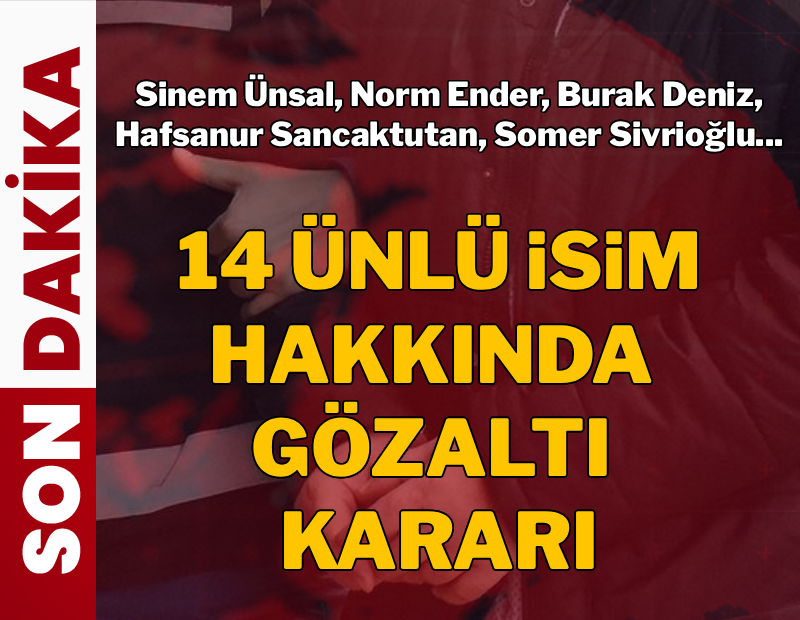 Ünlülere yeni operasyon: 14 isim hakkında gözaltı kararı