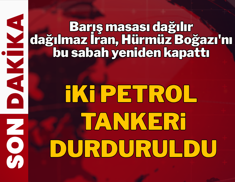 İran, Hürmüz Boğazı'nı yeniden kapattı! İki petrol tankeri durduruldu