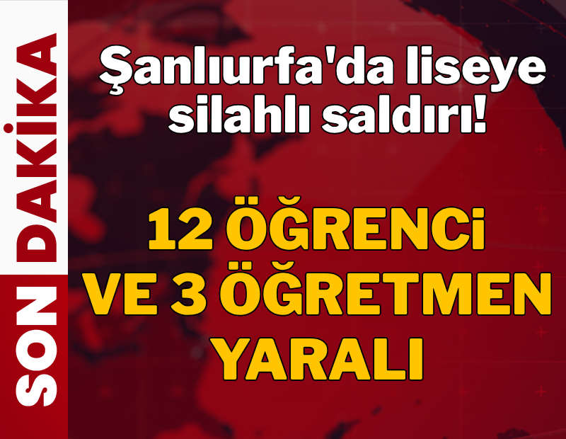 Şanlıurfa'da liseye silahlı saldırı: Çok sayıda yaralı var