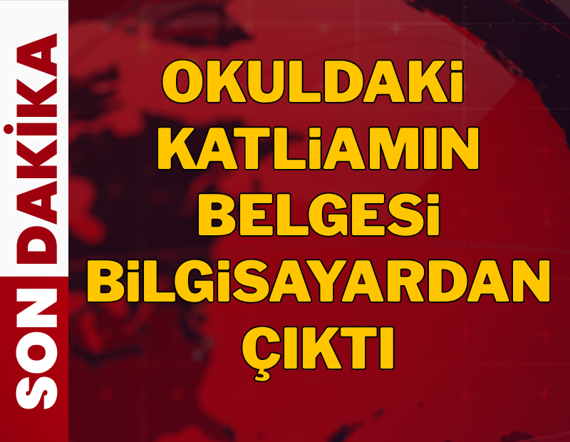 Okuldaki katliamın belgesi bilgisayardan çıktı!