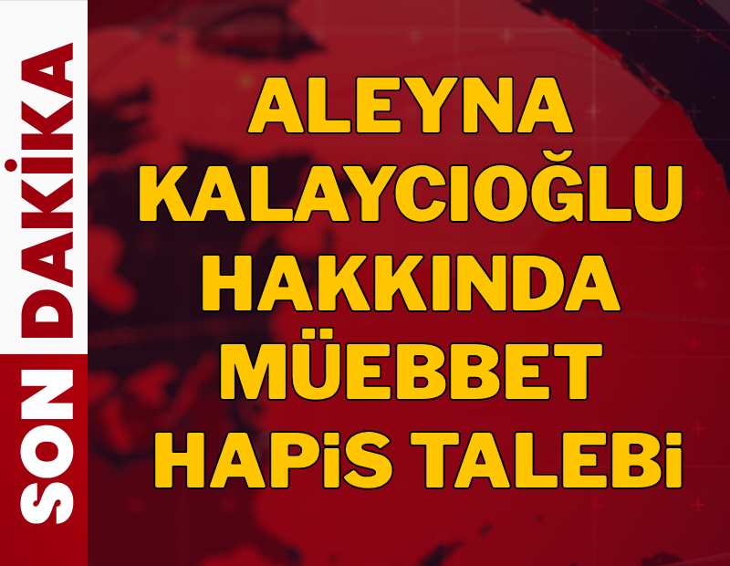 Aleyna Kalaycıoğlu hakkında müebbet hapis talebi