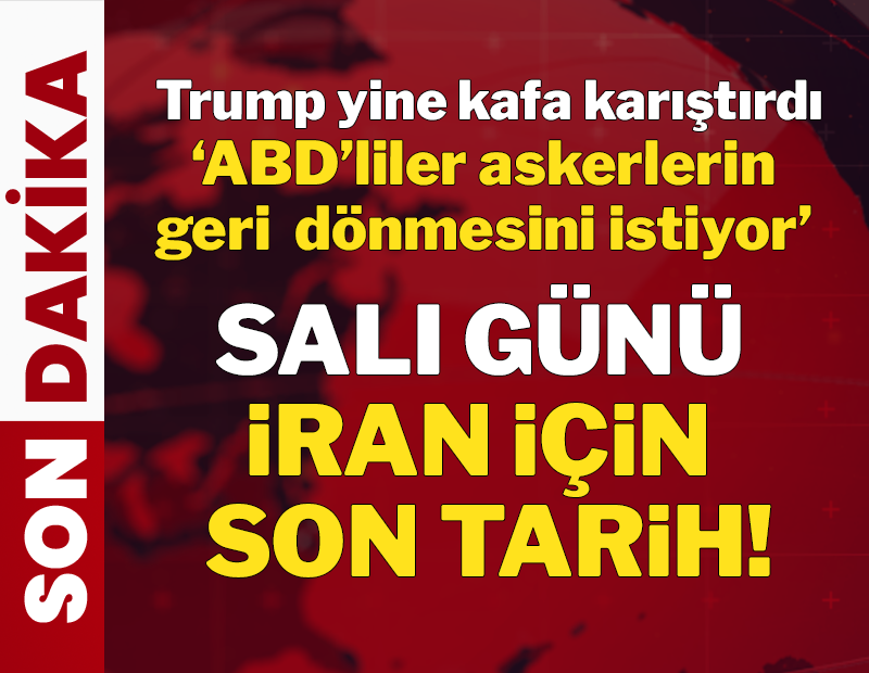 Trump'tan son dakika İran açıklaması: Halk eve dönmemizi istiyor; salı günü son tarih