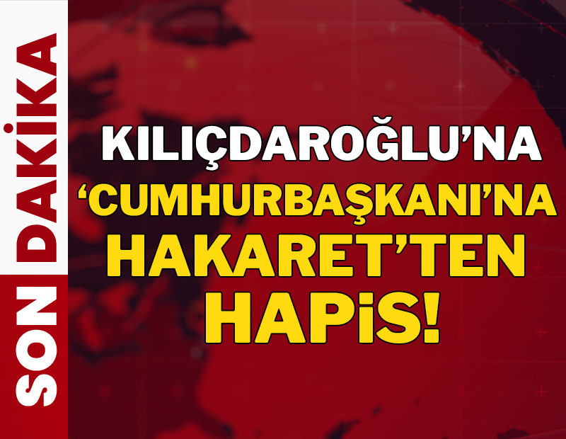 Kılıçdaroğlu'na 'Cumhurbaşkanı'na hakaret'ten hapis