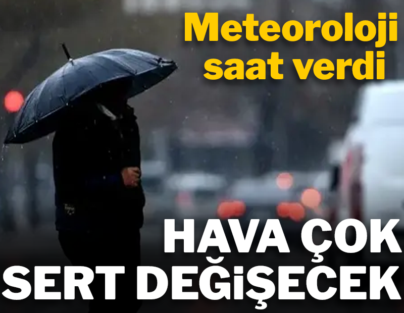 Meteoroloji saat verdi: Hava çok sert değişecek