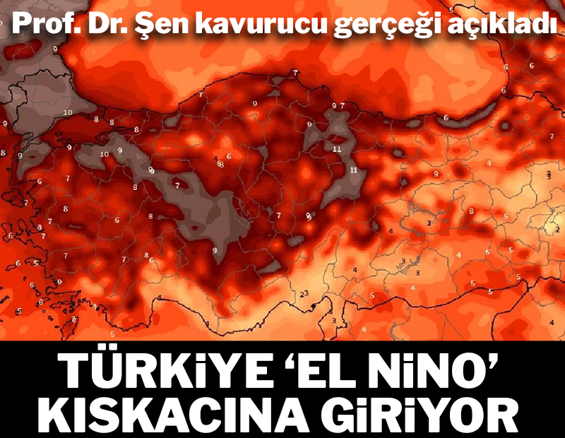 Prof. Dr. Şen beklenen kavurucu süreci açıkladı: Türkiye 'Süper El Nino' kıskacına giriyor