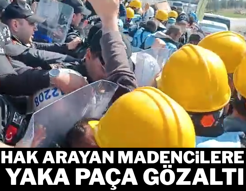 Hak arayan madencilere yaka paça gözaltı!