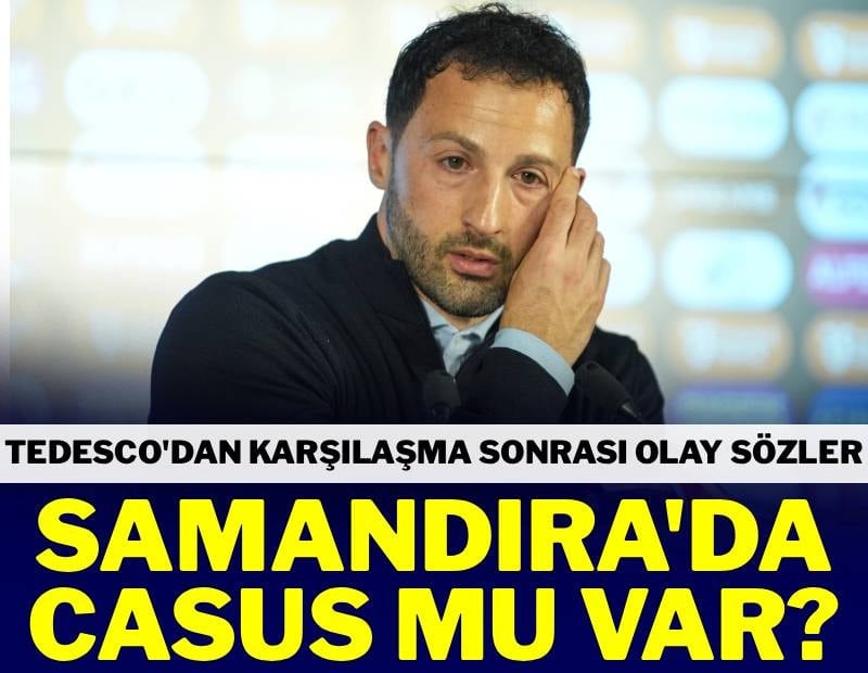Samandıra’da casus mu var? Tedesco'dan olay sözler