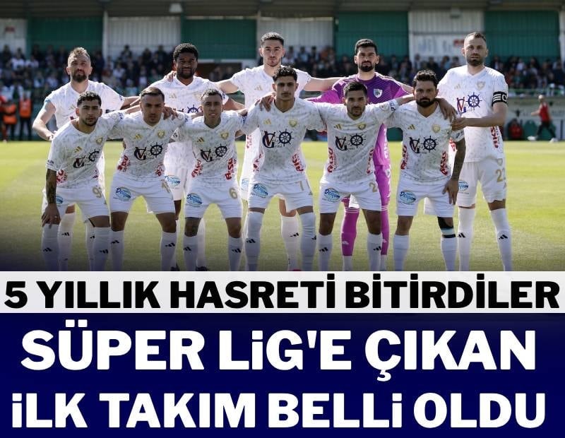 Süper Lig’e yükselen ilk takım belli oldu! 5 yıllık hasret bitti