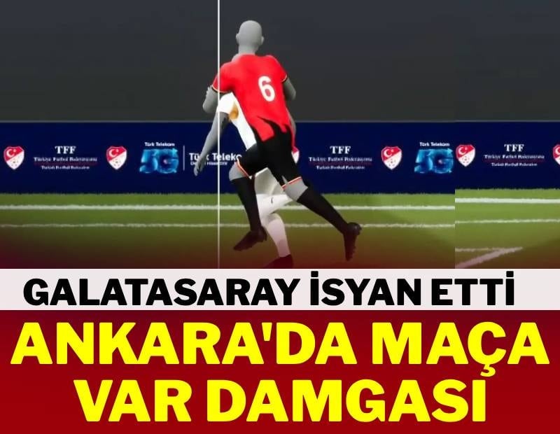 Ankara'da maça VAR damga vurdu! Galatasaray isyan etti