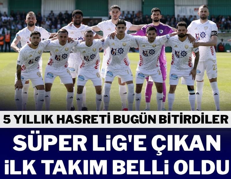 Süper Lig’e yükselen ilk takım belli oldu! 5 yıllık hasret bitti