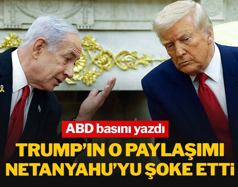 Trump'ın o paylaşımı Netanyahu'yu şoke etti