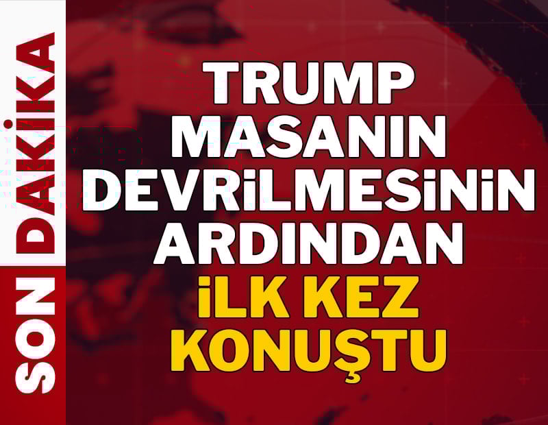 SON DAKİKA | Trump masanın devrilmesinden sonra ilk kez konuştu