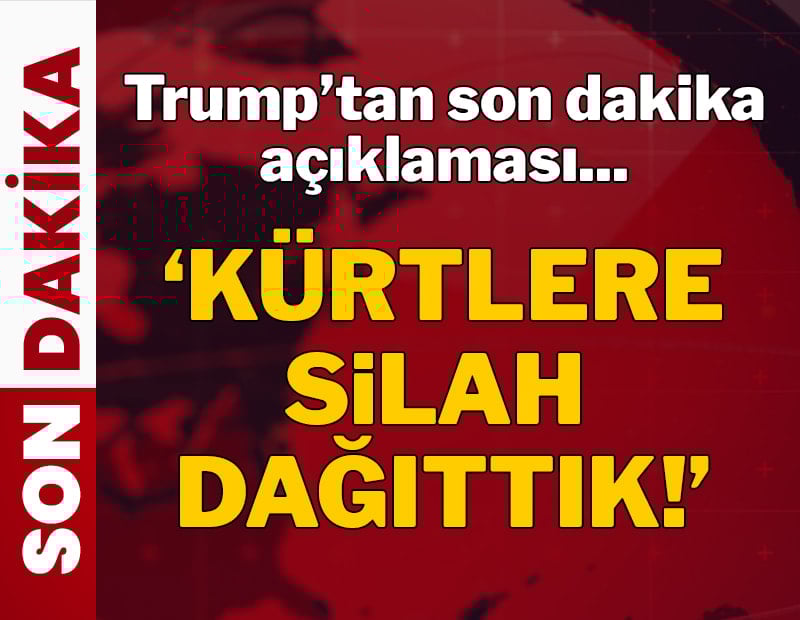 Trump'tan son dakika açıklaması: Kürtlere silah dağıttık
