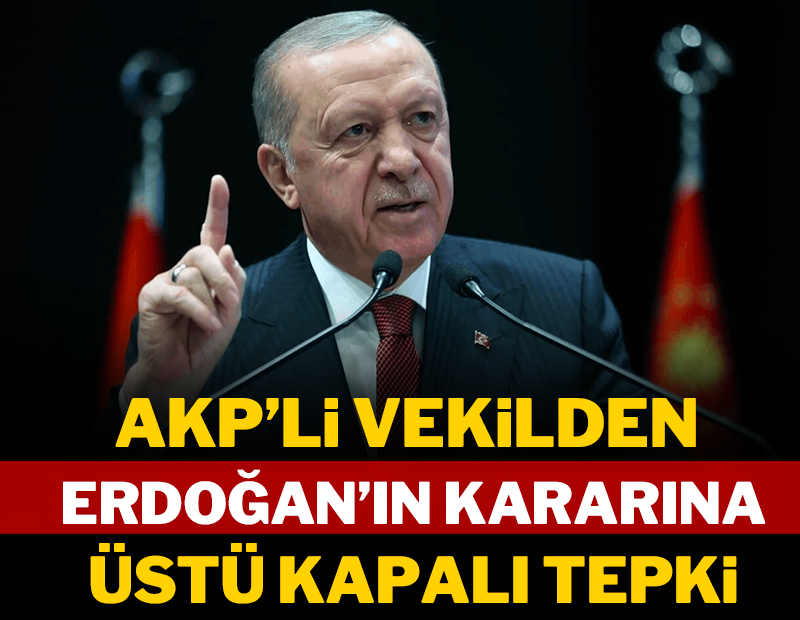 AKP’li vekilden Erdoğan’ın kararına üstü kapalı tepki!