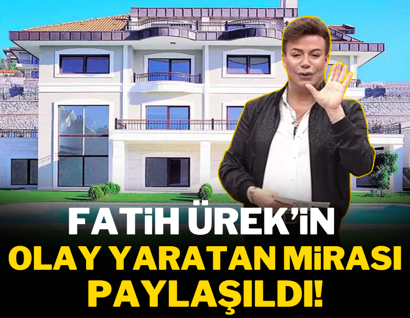 Fatih Ürek'in olay yaratan mirası paylaşıldı!