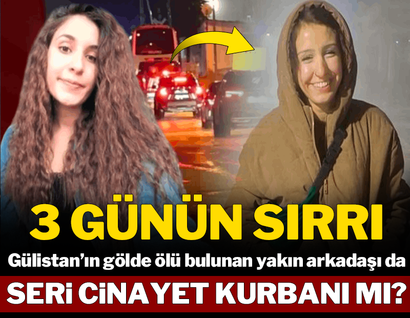 3 günün sırrı: Gülistan'ın yakın arkadaşı da cinayet kurbanı mı?