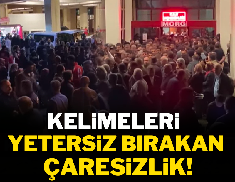 Kelimeleri yetersiz bırakan çaresizlik!