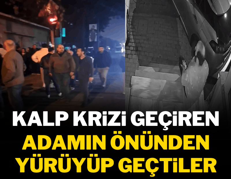 Kalbi duran adamın önünden yürüyüp geçtiler!