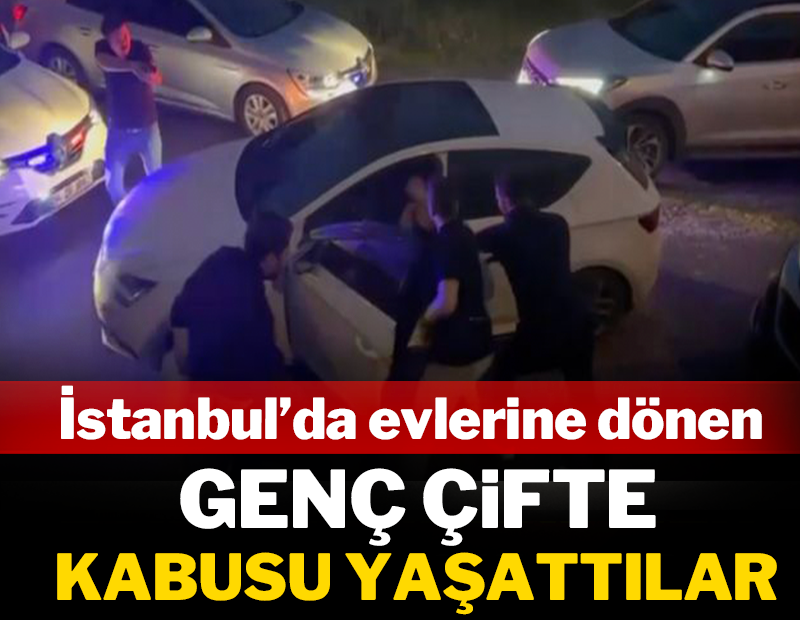 İstanbul'da evlerine dönen genç çifte kabusu yaşattılar