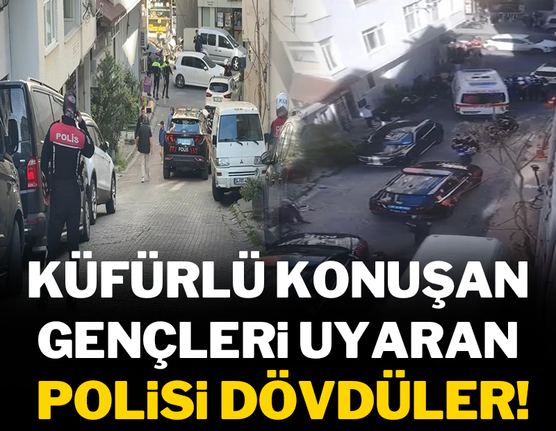 Küfürlü konuşan gençleri uyaran polisi dövdüler!