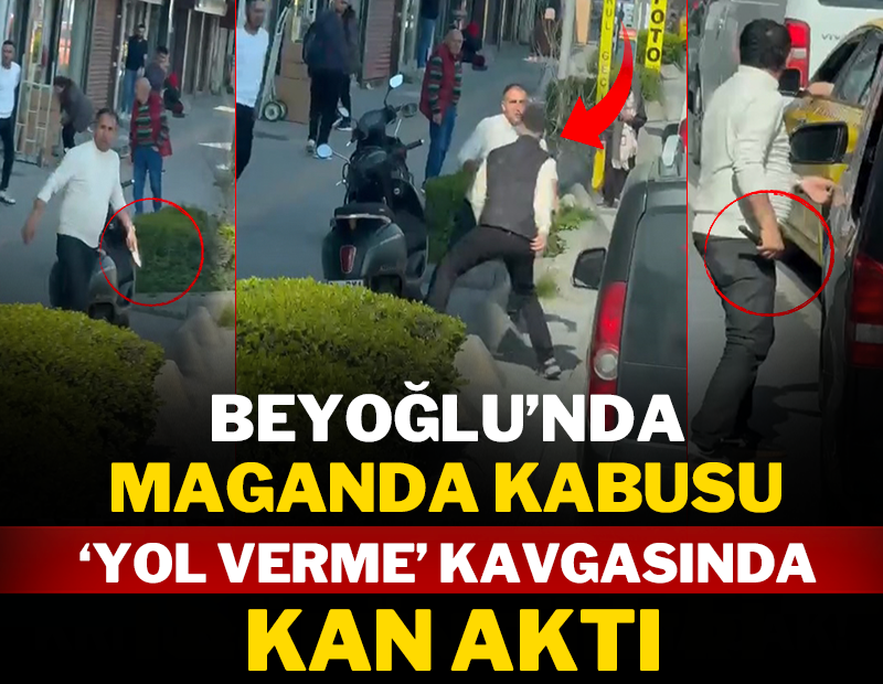 Beyoğlu'nda maganda kabusu: 'Yol verme' kavgasında kan aktı