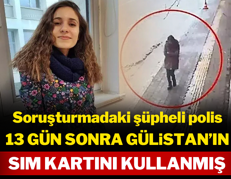 Soruşturmadaki ihraç polis 13 gün sonra Gülistan'ın SIM kartını kullanmış!