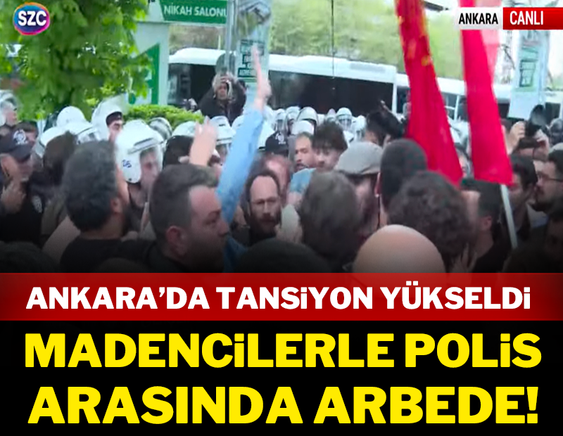 Ankara'da yüksek tansiyon: Polisle madenciler arasında arbede!