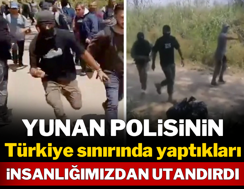 Yunan polisinin Türkiye sınırında yaptıkları insanlığımızdan utandırdı!