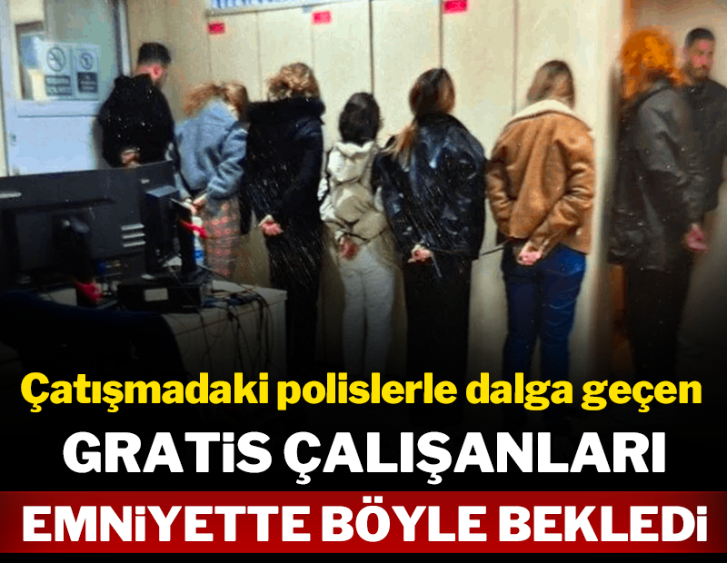 Çatışmadaki polislerle dalga geçen Gratis çalışanları emniyette böyle bekledi!
