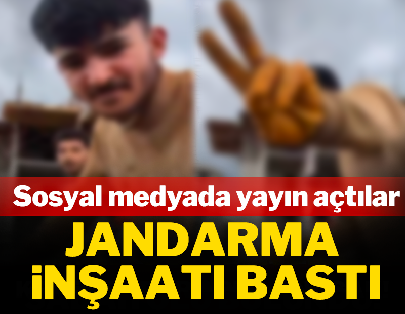Sosyal medyada yayın açtılar jandarma inşaatı bastı!