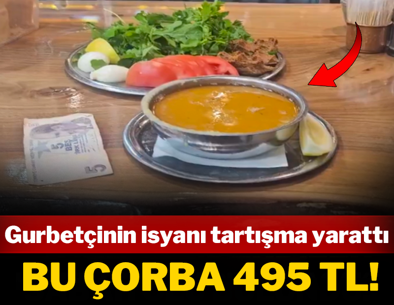 Bu çorba 495 TL! Gurbetçinin isyanı tartışma yarattı