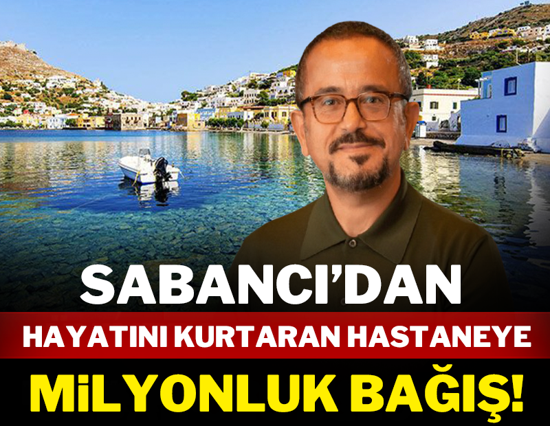 Sabancı'dan hayatını kurtaran hastaneye milyonluk bağış!