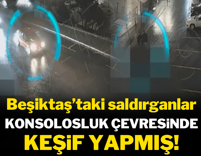 Beşiktaş'taki saldırganlar konsolosluk çevresinde keşif yapmış!