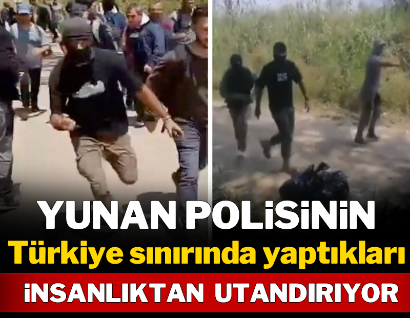 Yunan polisinin Türkiye sınırında yaptıkları insanlıktan utandırıyor!
