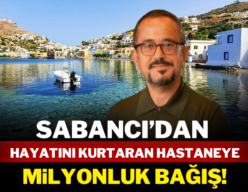Sabancı'dan hayatını kurtaran hastaneye milyonluk bağış!