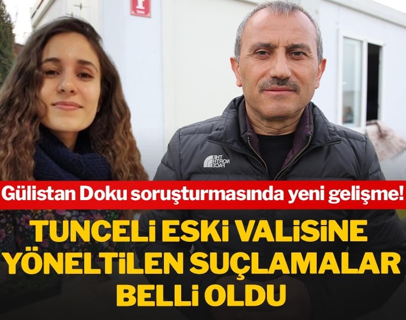 Gülistan Doku soruşturmasında Tunceli eski Valisi Tuncay Sonel’e yöneltilen suçlamalar belli oldu!