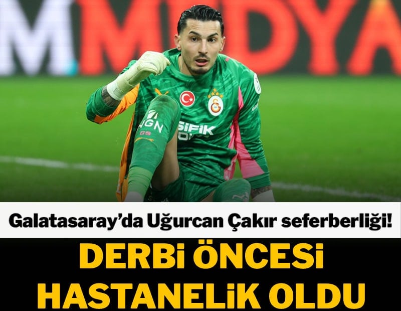 Uğurcan Çakır derbi öncesi hastanelik oldu!